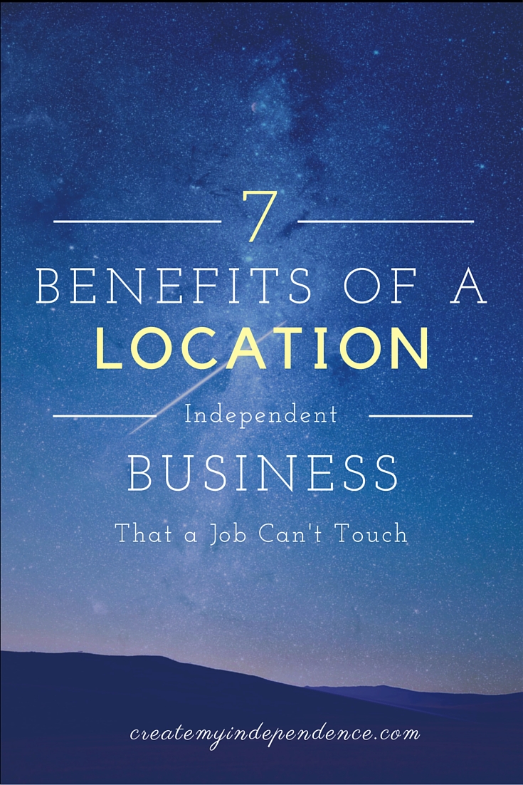 7 Benefits of a Location Independent Business a Job Cant Touch